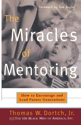 The Miracles of Mentoring: How to Encourage and Lead Future Generations - Thomas Dortch,Carla Fine - cover