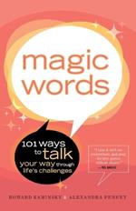 Magic Words: 101 Ways to Talk Your Way Through Life's Challenges