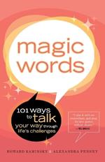 Magic Words: 101 Ways to Talk Your Way Through Life's Challenges