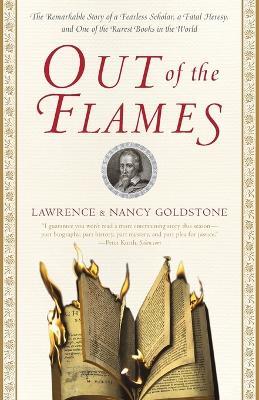 Out of the Flames: The Remarkable Story of a Fearless Scholar, a Fatal Heresy, and One of the Rarest Books in the World - Lawrence Goldstone,Nancy Goldstone - cover