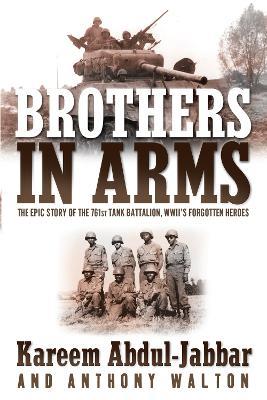 Brothers in Arms: The Epic Story of the 761st Tank Battalion, WWII's Forgotten Heroes - Kareem Abdul-Jabbar,Anthony Walton - cover