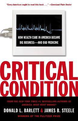 Critical Condition: How Health Care in America Became Big Business--and Bad Medicine - Donald L. Barlett,James B. Steele - cover