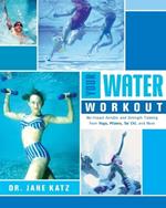 Your Water Workout: No-Impact Aerobic and Strength Training From Yoga, Pilates, Tai Chi, and More