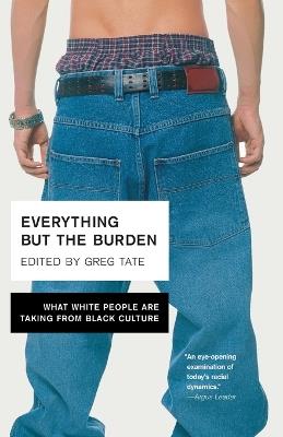 Everything But the Burden: What White People Are Taking from Black Culture - Greg Tate - cover