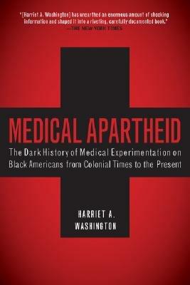 Medical Apartheid: The Dark History of Medical Experimentation on Black Americans from Colonial Times to the Present - Harriet A. Washington - cover