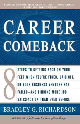 Career Comeback: Eight steps to getting back on your feet when you're fired, laid off, or your business ventures has failed--and finding more job satisfaction than ever before - Bradley Richardson - cover