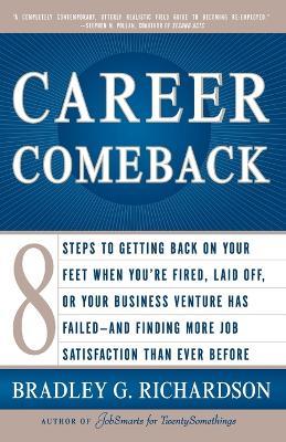 Career Comeback: Eight steps to getting back on your feet when you're fired, laid off, or your business ventures has failed--and finding more job satisfaction than ever before - Bradley Richardson - cover