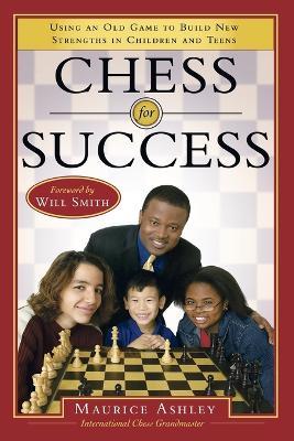 Chess for Success: Using an Old Game to Build New Strengths in Children and Teens - Maurice Ashley - cover