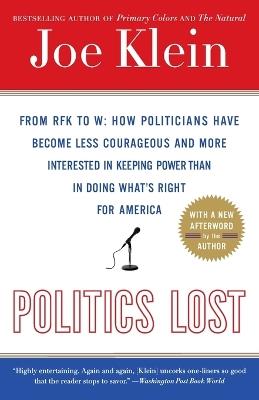 Politics Lost: From RFK to W: How Politicians Have Become Less Courageous and More Interested in Keeping Power than in Doing What's Right for America - Joe Klein - cover
