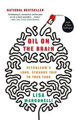 Oil on the Brain: Petroleum's Long, Strange Trip to Your Tank - Lisa Margonelli - cover