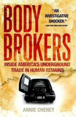 Body Brokers: Inside America's Underground Trade in Human Remains - Annie Cheney - cover