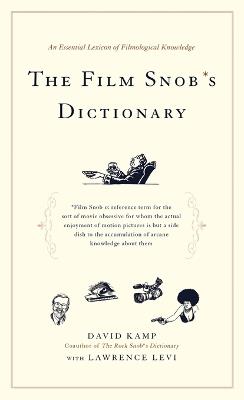 The Film Snob*s Dictionary: An Essential Lexicon of Filmological Knowledge - David Kamp,Lawrence Levi - cover