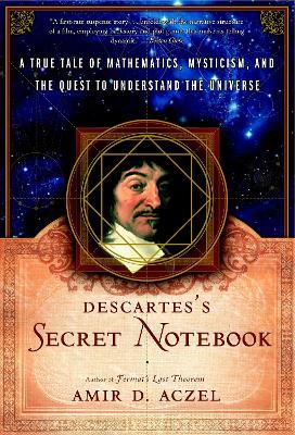 Descartes's Secret Notebook: A True Tale of Mathematics, Mysticism, and the Quest to Understand the Universe - Amir D. Aczel - cover