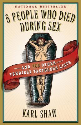 5 People Who Died During Sex: and 100 Other Terribly Tasteless Lists - Karl Shaw - cover