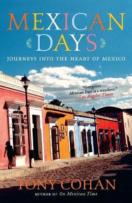 Mexican Days: Journeys into the Heart of Mexico - Tony Cohan - cover