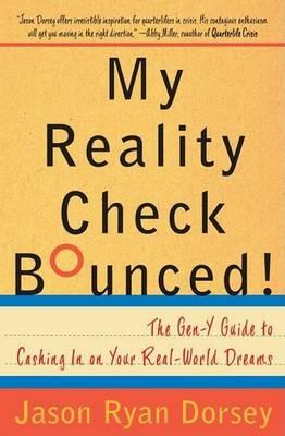 My Reality Check Bounced!: The Gen-Y Guide to Cashing In On Your Real-World Dreams - Jason Ryan Dorsey - cover