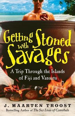 Getting Stoned with Savages: A Trip Through the Islands of Fiji and Vanuatu - J. Maarten Troost - cover