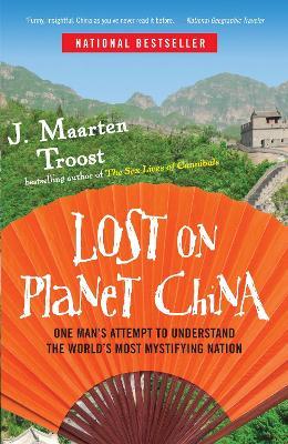 Lost on Planet China: One Man's Attempt to Understand the World's Most Mystifying Nation - J. Maarten Troost - cover