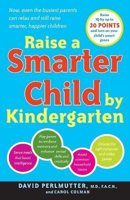 Raise a Smarter Child by Kindergarten: Raise IQ by up to 30 points and turn on your child's smart genes - David Perlmutter,Carol Colman - cover