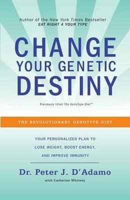 Change Your Genetic Destiny: The Revolutionary Genotype Diet - Peter J. D'Adamo,Catherine Whitney - cover