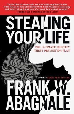 Stealing Your Life: The Ultimate Identity Theft Prevention Plan - Frank W. Abagnale - cover