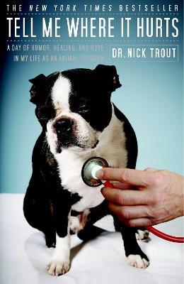 Tell Me Where It Hurts: A Day of Humor, Healing, and Hope in My Life as an Animal Surgeon - Nick Trout - cover