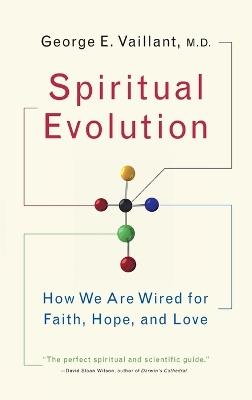 Spiritual Evolution: How We Are Wired for Faith, Hope, and Love - George Vaillant - cover