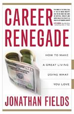 Career Renegade: How to Make a Great Living Doing What You Love