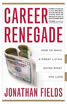Career Renegade: How to Make a Great Living Doing What You Love - Jonathan Fields - cover
