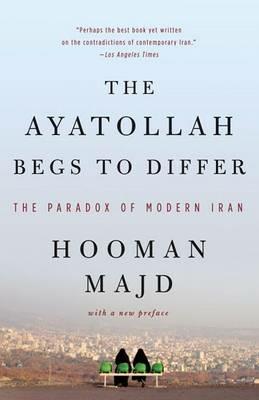 The Ayatollah Begs to Differ: The Paradox of Modern Iran - Hooman Majd - cover