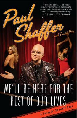 We'll Be Here For the Rest of Our Lives: A Swingin' Showbiz Saga - Paul Shaffer,David Ritz - cover