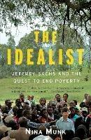 The Idealist: Jeffrey Sachs and the Quest to End Poverty - Nina Munk - cover