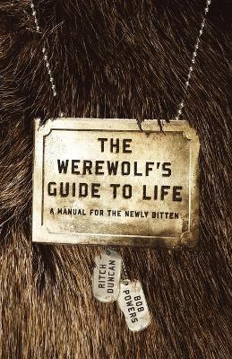 The Werewolf's Guide To Life: A Manual for the Newly Bitten - Ritch Duncan,Bob Powers - cover