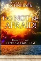 Do Not Be Afraid!: How to Find Freedom From Fear - Rabbi K a Schneider - cover