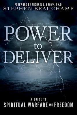 Power to Deliver: A Guide to Spiritual Warfare and Freedom - Stephen Beauchamp - cover
