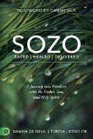 Sozo: Saved, Healed, Delivered : a Journey into Freedom with the Father, Son, and Holy Spirit