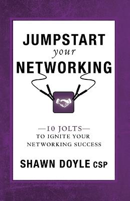 Jumpstart Your Networking: 10 Jolts to Ignite Your Networking Success - Shawn Doyle - cover