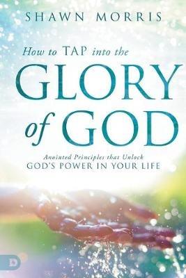 How To Tap Into The Glory Of God - Shawn Morris - cover