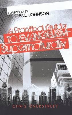 A Practical Guide to Evangelism--Supernaturally - Chris Overstreet - cover