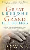 Great Lessons and Grand Blessings: Discover How Grandparents Can Inspire and Transform Their Grandchildren - Elmer L Towns,Ruth Towns - cover