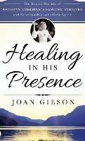 Healing in His Presence: The Untold Secrets of Kathryn Kuhlman's Healing Ministry and Relationship with Holy Spirit - Joan Gieson - cover