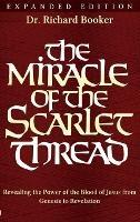 The Miracle of the Scarlet Thread Expanded Edition: Revealing the Power of the Blood of Jesus from Genesis to Revelation - Richard Booker - cover
