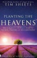Planting the Heavens: Releasing the Authority of the Kingdom Through Your Words, Prayers, and Declarations - Tim Sheets - cover