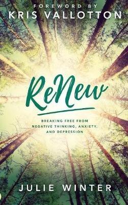 ReNew: Breaking Free from Negative Thinking, Anxiety, and Depression - Julie Winter - cover