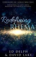 Redefining Rhema: Responding to God's Voice Releasing His Purposes on Earth Releasing His Purposes on Earth - Ed Delph,David Lake - cover