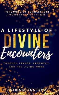 A Lifestyle of Divine Encounters: Through Prayer, Prophecy, and the Living Word - Patricia Bootsma - cover