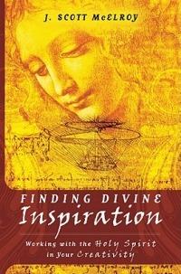 Finding Divine Inspiration: Working with the Holy Spirit in Your Creativity - J. Scott McElroy - cover
