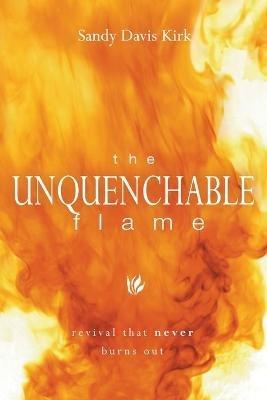 The Unquenchable Flame: Revival That Never Burns Out - Sandy Kirk - cover