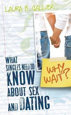 Why Wait?: What Singles Need to Know about Sex and Dating - Laura Gallier - cover