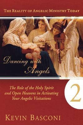 Dancing with Angels, Book Two: The Role of the Holy Spirit and Open Heavens in Activating Your Angelic Visitations - Kevin Basconi - cover
